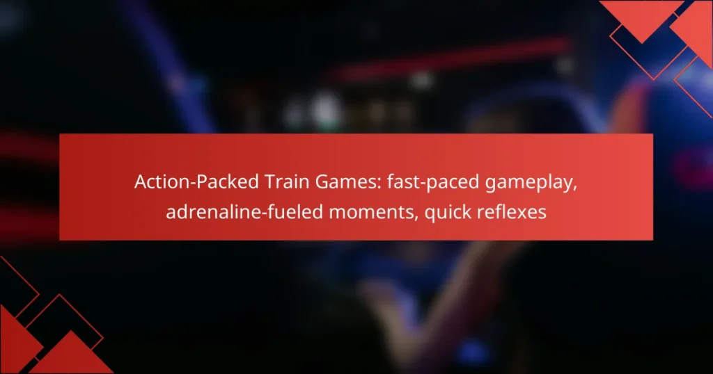 Action-Packed Train Games: fast-paced gameplay, adrenaline-fueled moments, quick reflexes