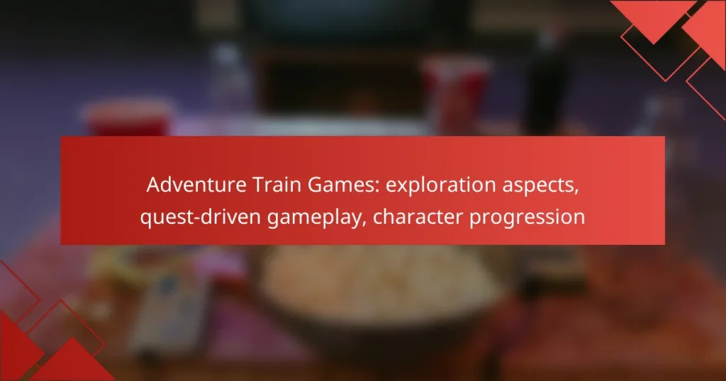 Adventure Train Games: exploration aspects, quest-driven gameplay, character progression