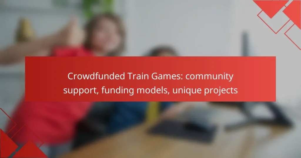 Crowdfunded Train Games: community support, funding models, unique projects
