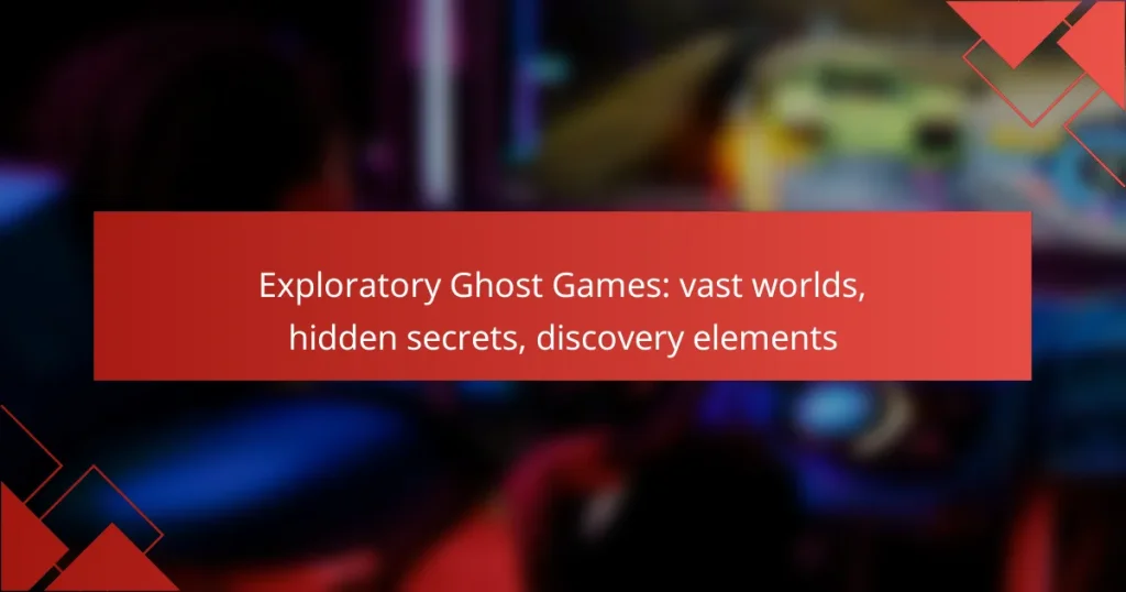 Exploratory Ghost Games: vast worlds, hidden secrets, discovery elements