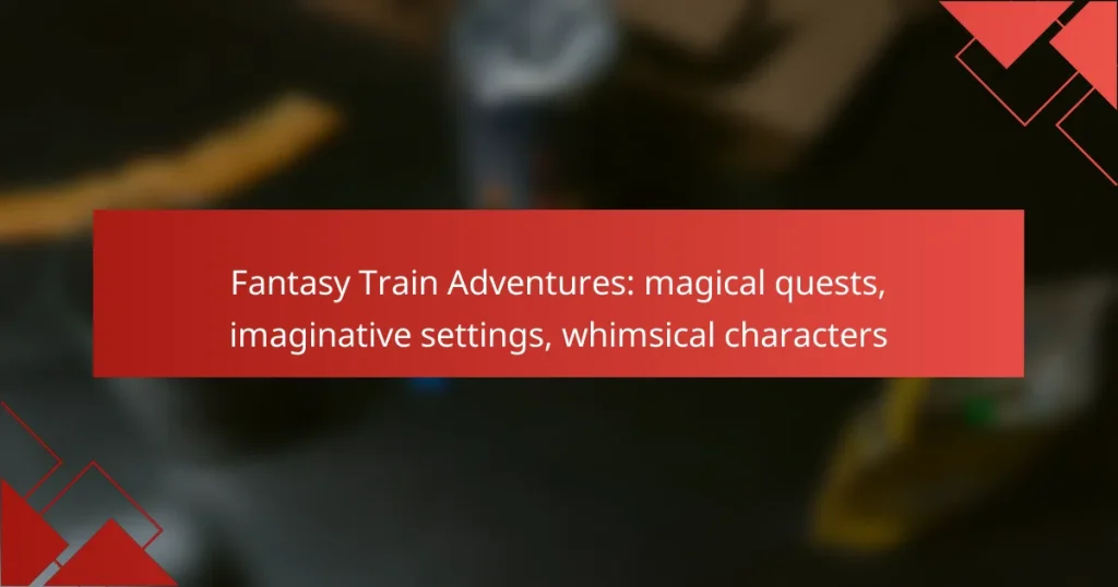 Fantasy Train Adventures: magical quests, imaginative settings, whimsical characters