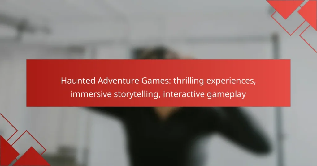 Haunted Adventure Games: thrilling experiences, immersive storytelling, interactive gameplay