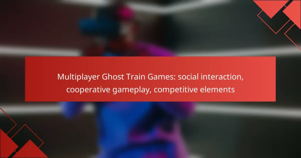 Multiplayer Ghost Train Games: social interaction, cooperative gameplay, competitive elements