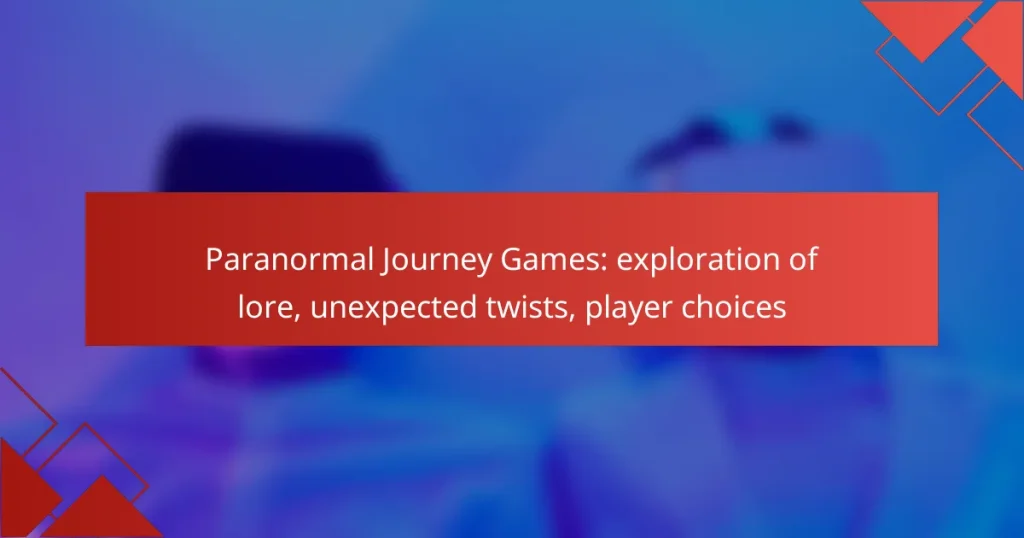 Paranormal Journey Games: exploration of lore, unexpected twists, player choices
