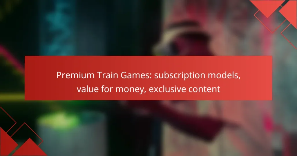 Premium Train Games: subscription models, value for money, exclusive content