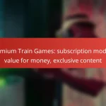 Premium Train Games: subscription models, value for money, exclusive content
