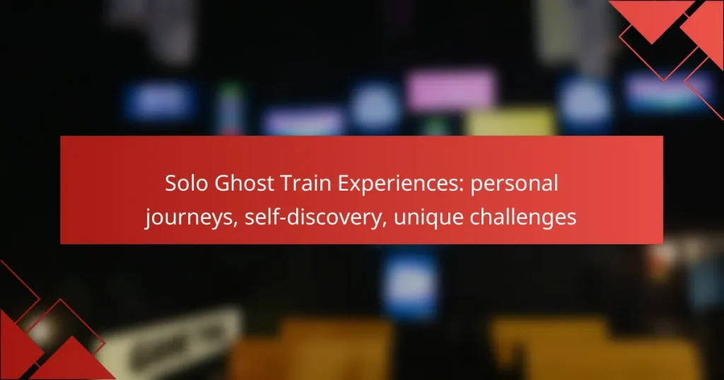Solo Ghost Train Experiences: personal journeys, self-discovery, unique challenges