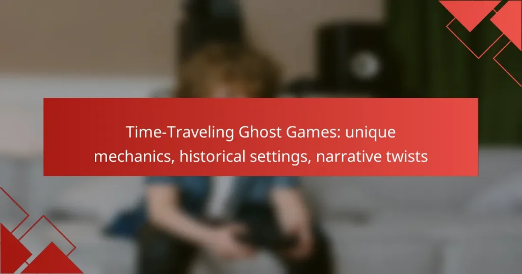 Time-Traveling Ghost Games: unique mechanics, historical settings, narrative twists
