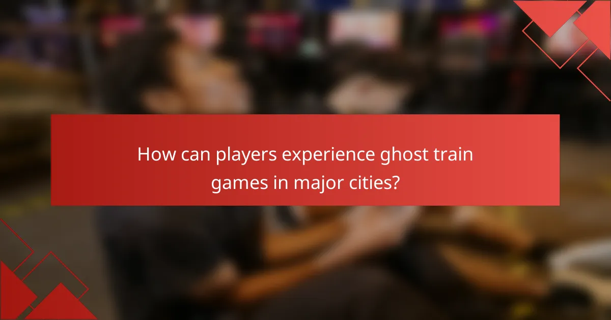 How can players experience ghost train games in major cities?
