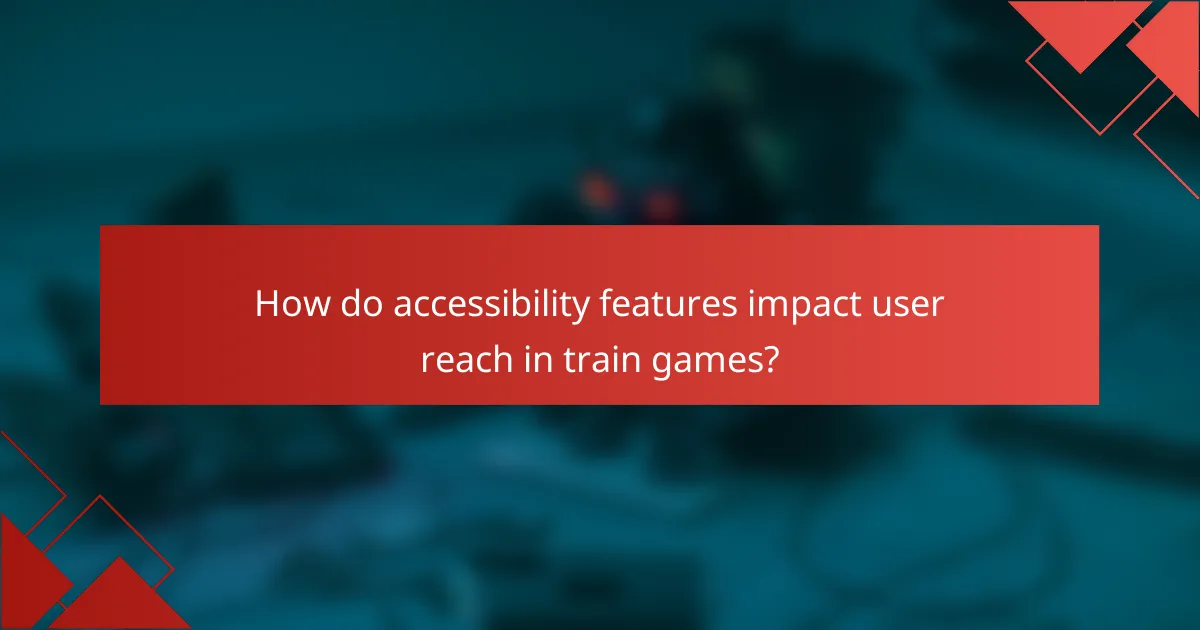 How do accessibility features impact user reach in train games?
