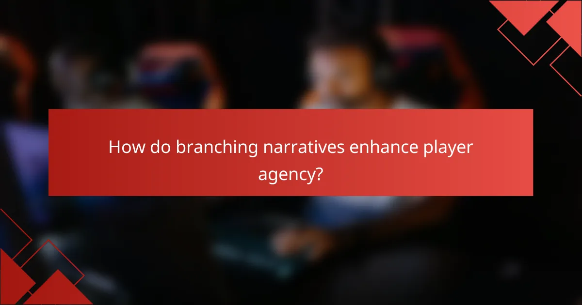 How do branching narratives enhance player agency?