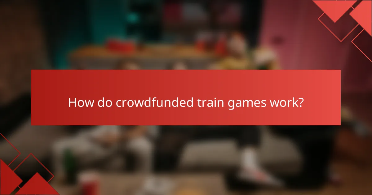 How do crowdfunded train games work?