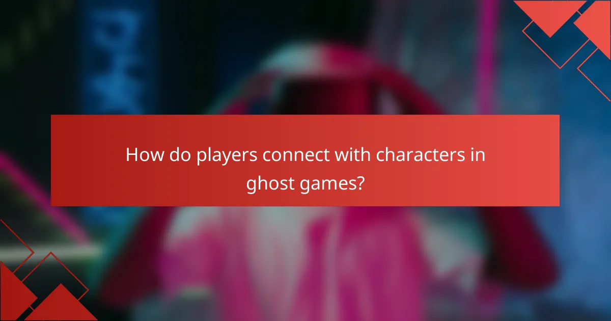 How do players connect with characters in ghost games?