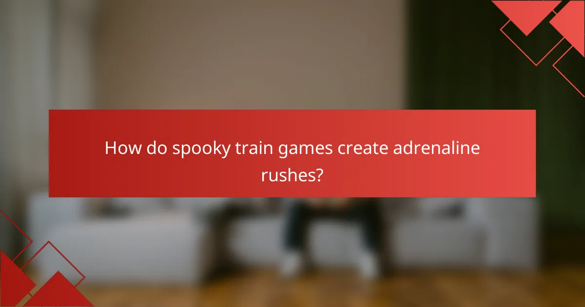 How do spooky train games create adrenaline rushes?