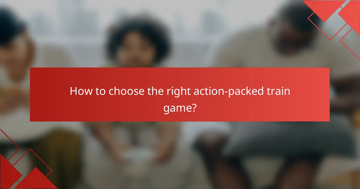 How to choose the right action-packed train game?