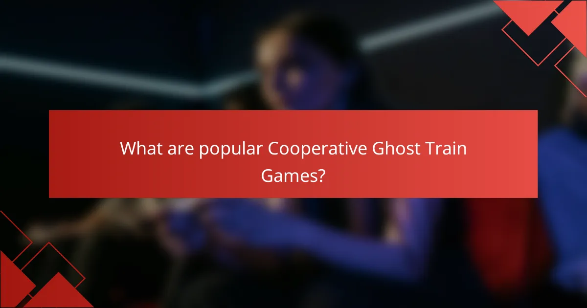 What are popular Cooperative Ghost Train Games?