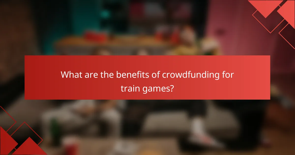 What are the benefits of crowdfunding for train games?
