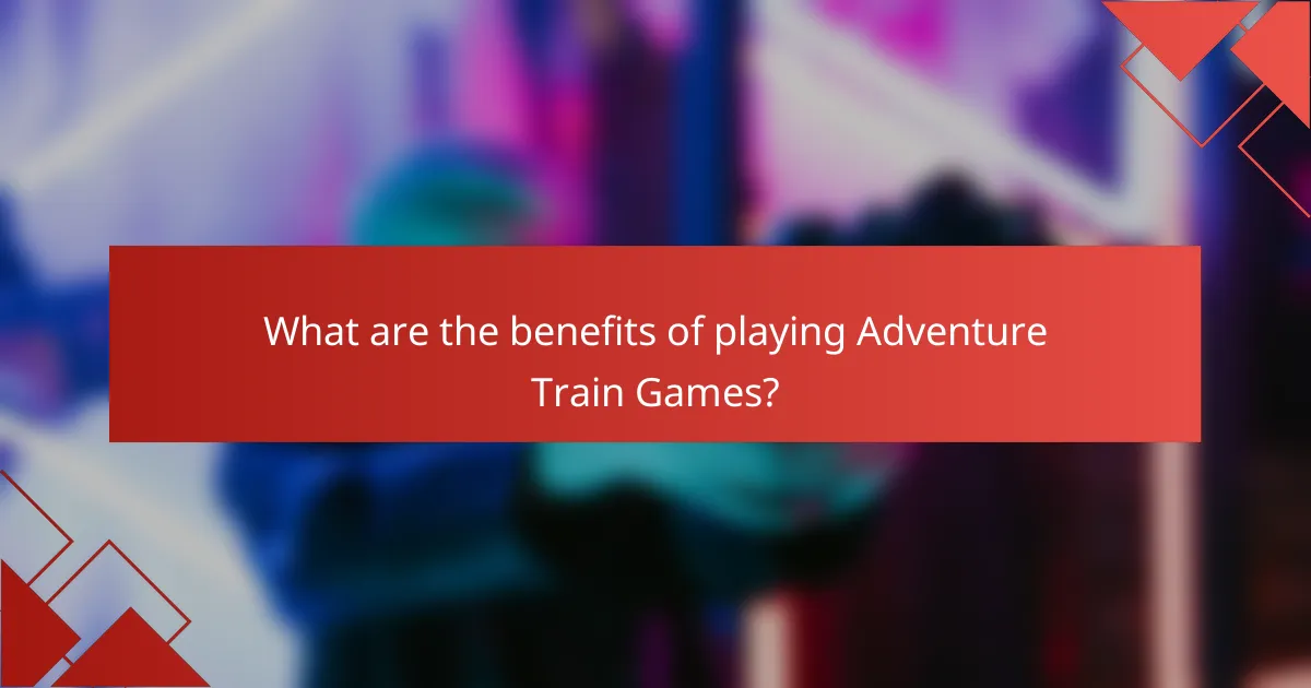What are the benefits of playing Adventure Train Games?