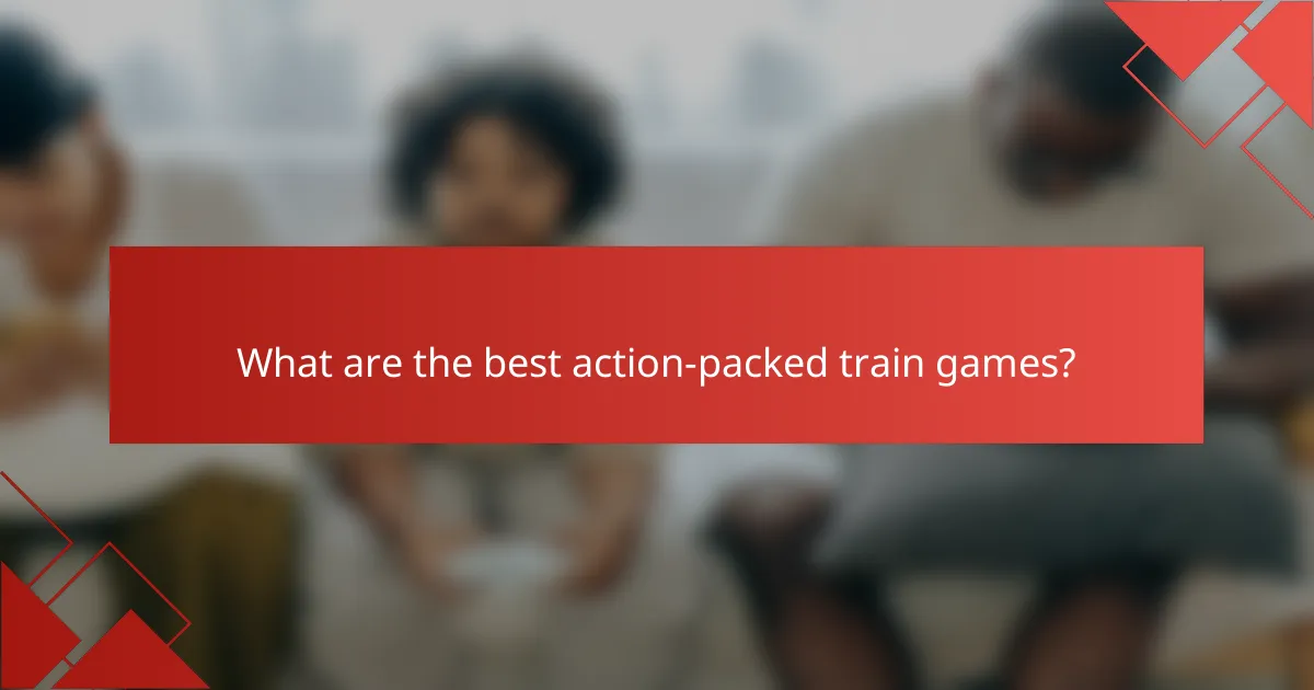 What are the best action-packed train games?
