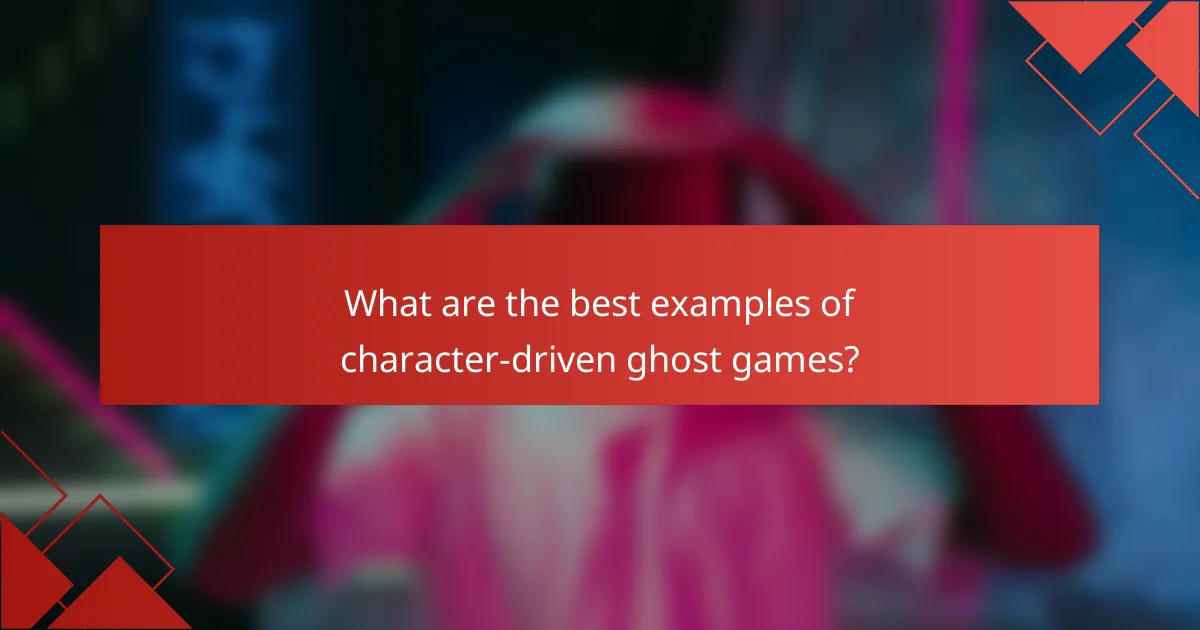 What are the best examples of character-driven ghost games?