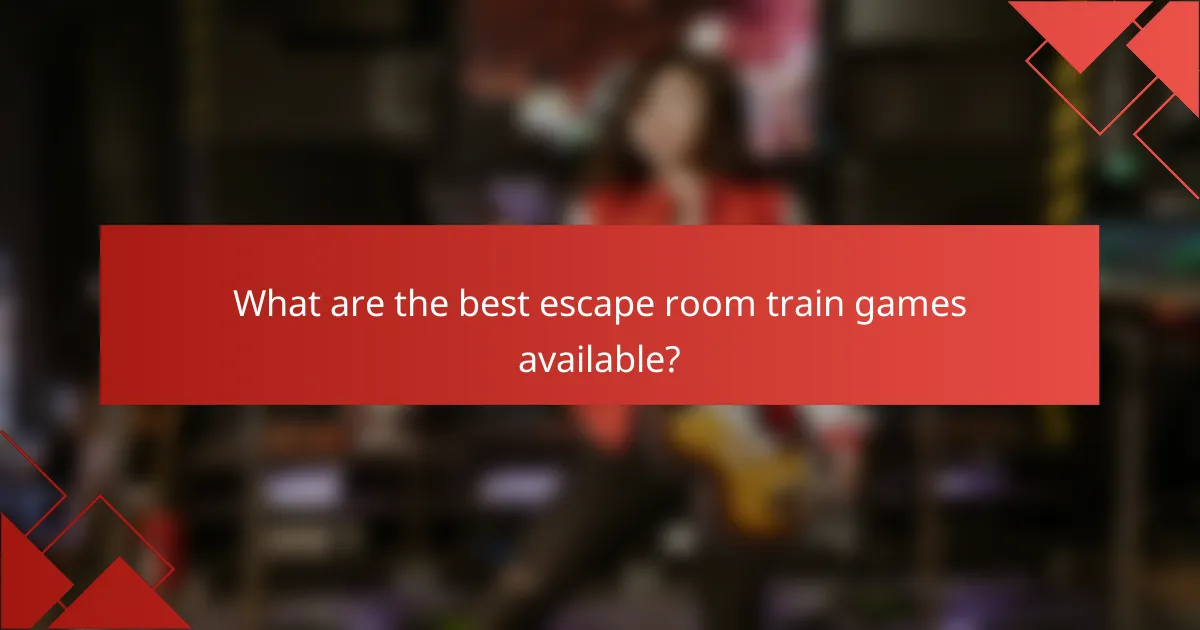 What are the best escape room train games available?