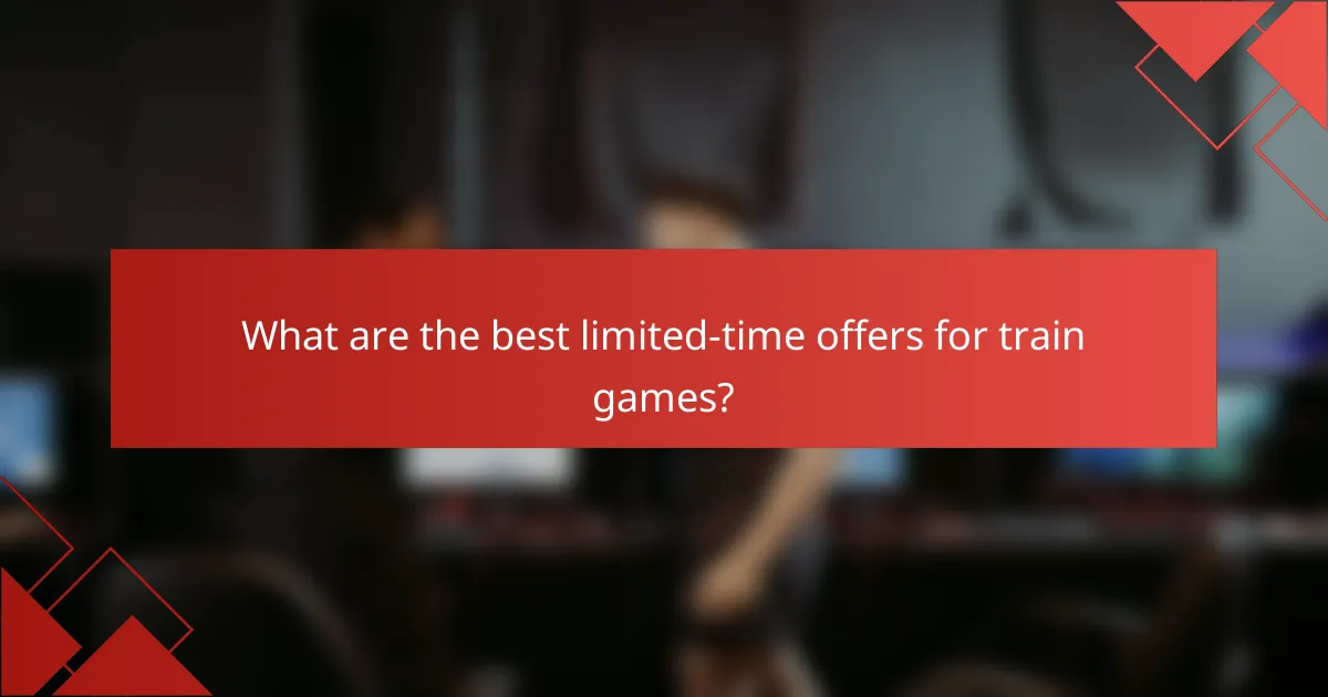 What are the best limited-time offers for train games?