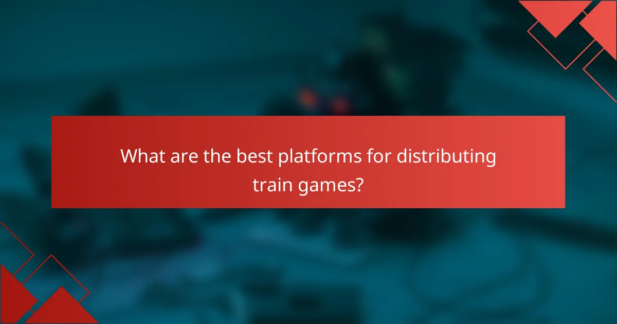 What are the best platforms for distributing train games?