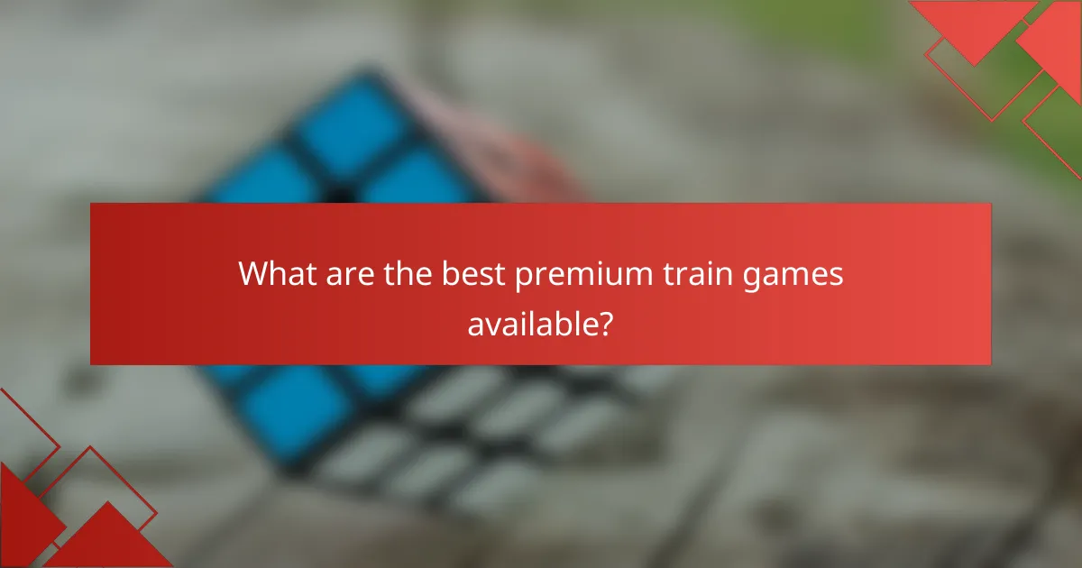 What are the best premium train games available?