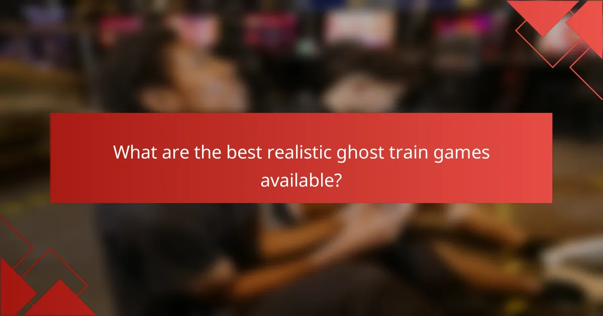What are the best realistic ghost train games available?