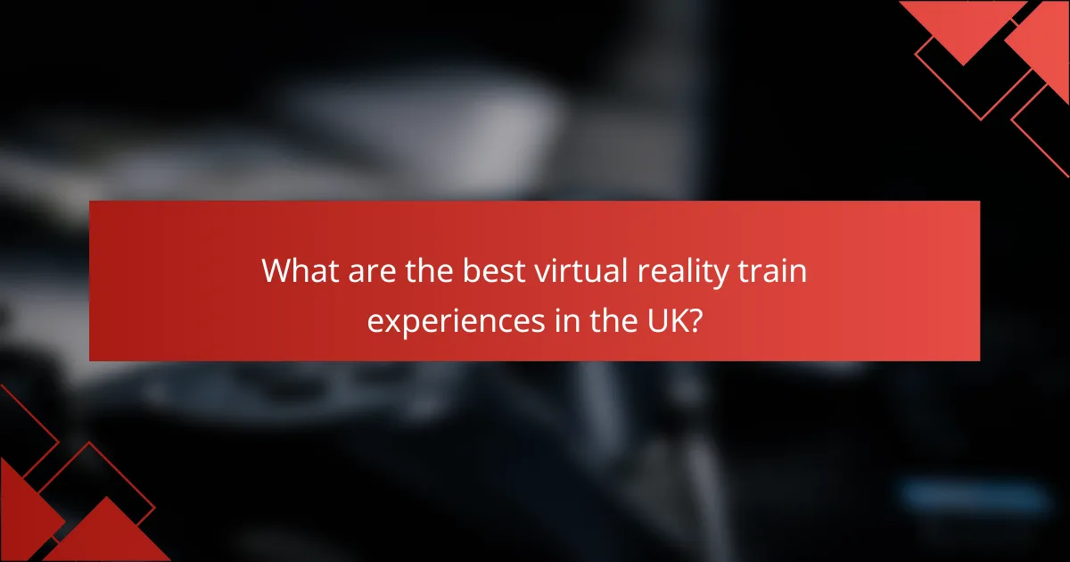 What are the best virtual reality train experiences in the UK?