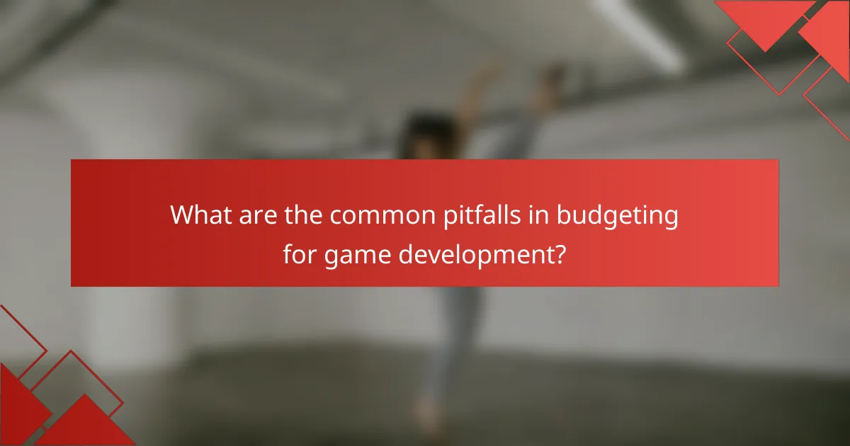 What are the common pitfalls in budgeting for game development?