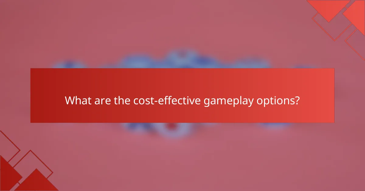 What are the cost-effective gameplay options?