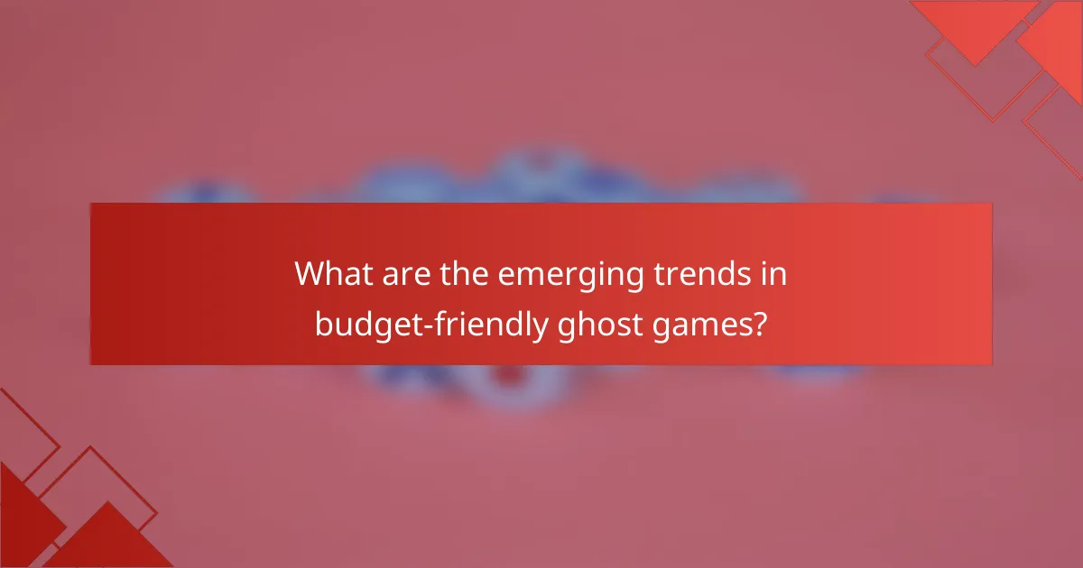 What are the emerging trends in budget-friendly ghost games?