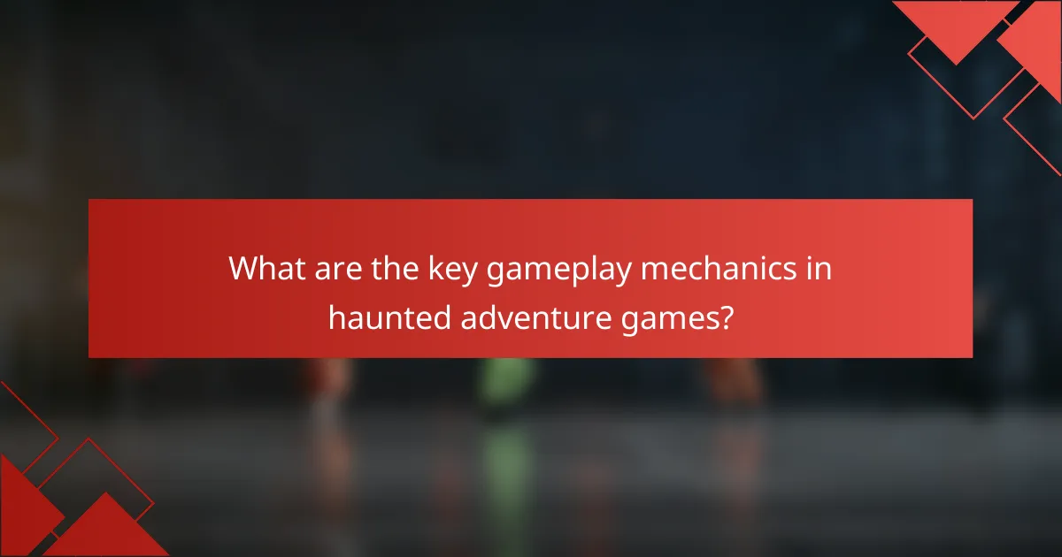 What are the key gameplay mechanics in haunted adventure games?