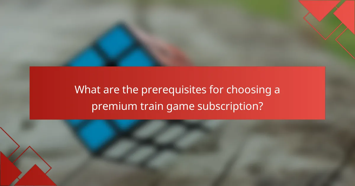 What are the prerequisites for choosing a premium train game subscription?