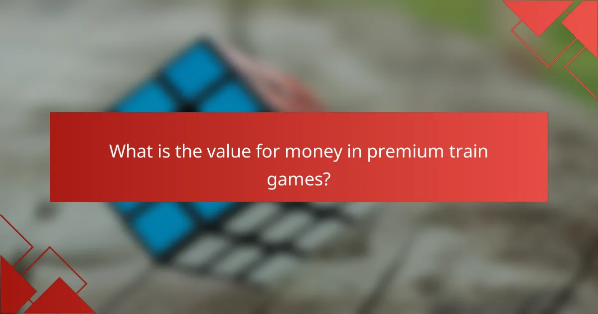 What is the value for money in premium train games?