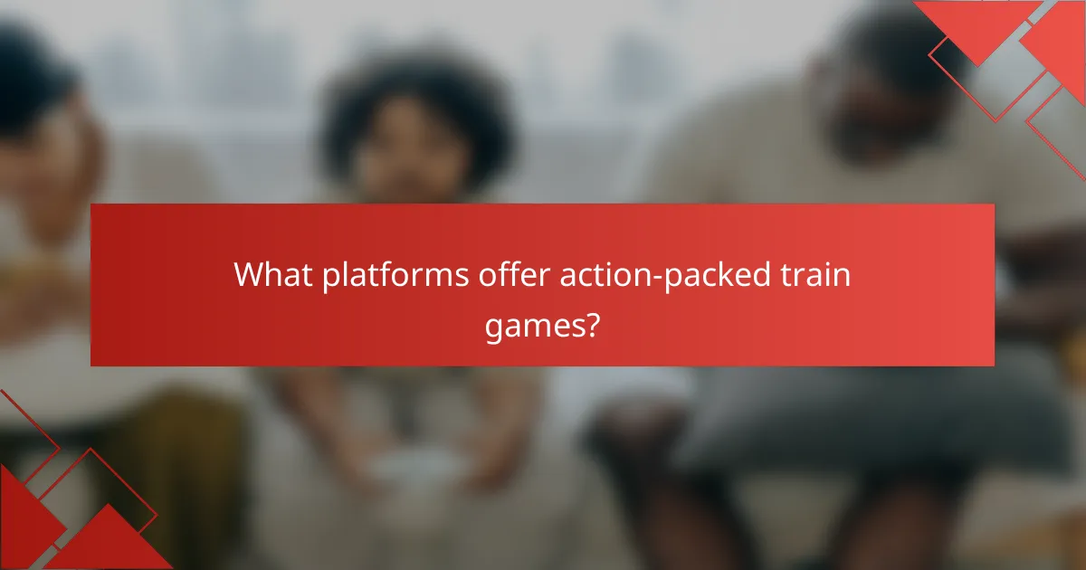 What platforms offer action-packed train games?