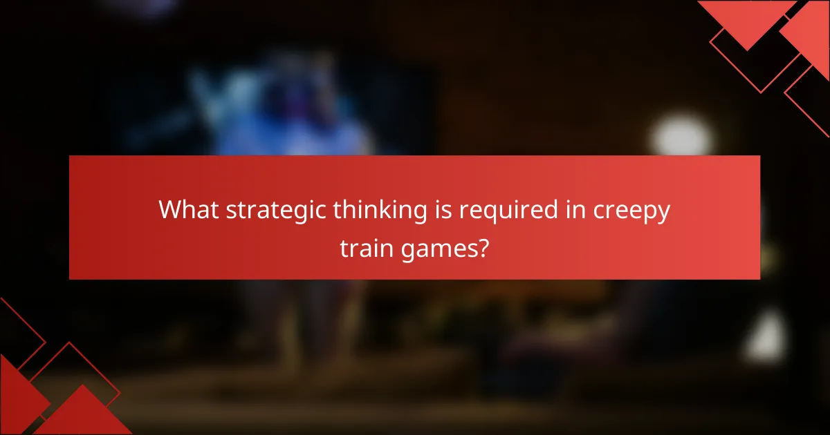 What strategic thinking is required in creepy train games?