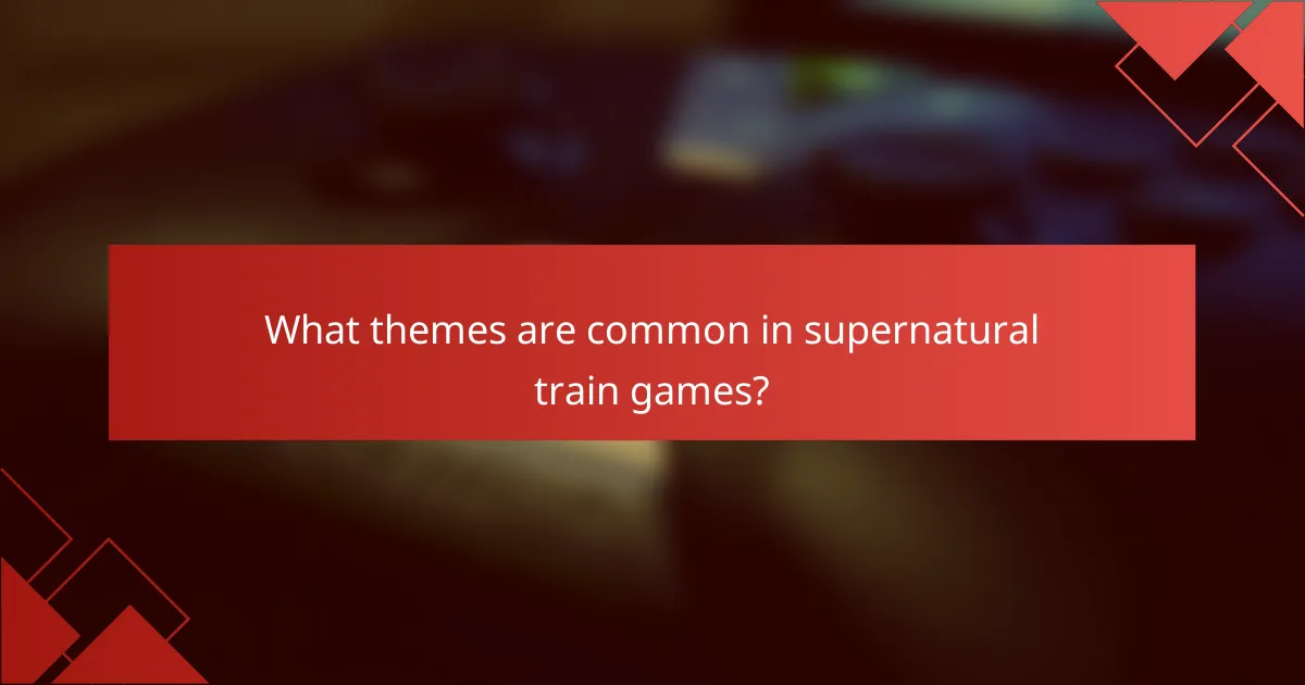 What themes are common in supernatural train games?